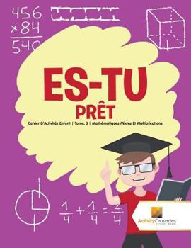 Paperback Es-Tu Prêt: Cahier D'Activités Enfant Tome. 3 Mathématiques Mixtes Et Multiplications [French] Book