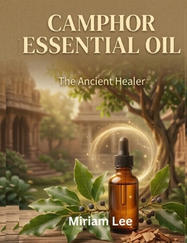Paperback Camphor Essential Oil: The Ancient Healer: A Complete Guide to Benefits, Usage & Blending Book