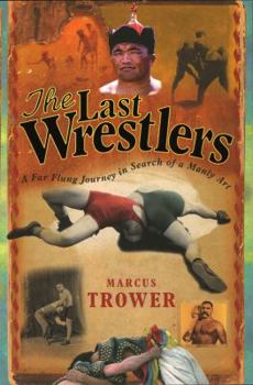 The Last Wrestlers: A Far Flung Journey In Search of a Manly Art