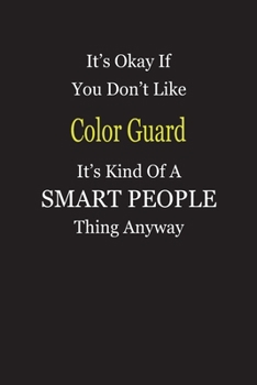 Paperback It's Okay If You Don't Like Color Guard It's Kind Of A Smart People Thing Anyway: Blank Lined Notebook Journal Gift Idea Book