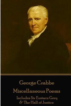 Paperback George Crabbe - Miscellaneous Poems: Includes Sir Eustace Grey & The Hall of Justice Book