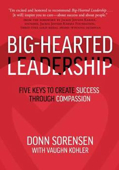 Hardcover Big-Hearted Leadership: Five Keys to Create Success Through Compassion Book