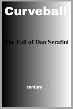 Curveball: The Fall of Dan Serafini
