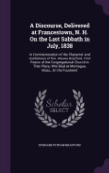 Hardcover A Discourse, Delivered at Francestown, N. H. On the Last Sabbath in July, 1838: In Commemoration of the Character and Usefulness of Rev. Moses Bradfor Book