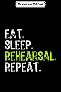 Composition Notebook: Eat Sleep Rehearsal Repeat Theatre Actor Gift  Journal/Notebook Blank Lined Ruled 6x9 100 Pages