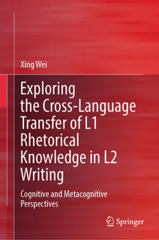 Hardcover Exploring the Cross-Language Transfer of L1 Rhetorical Knowledge in L2 Writing: Cognitive and Metacognitive Perspectives Book