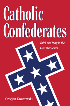 Hardcover Catholic Confederates: Faith and Duty in the Civil War South Book