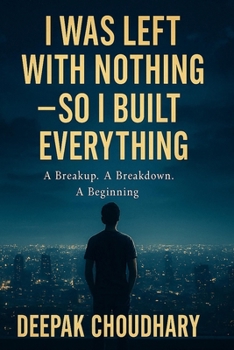 I Was Left With Nothing — So I Built Everything: A Breakup. A Breakdown. A Beginning.