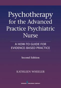 Paperback Psychotherapy for the Advanced Practice Psychiatric Nurse: A How-To Guide for Evidence-Based Practice Book