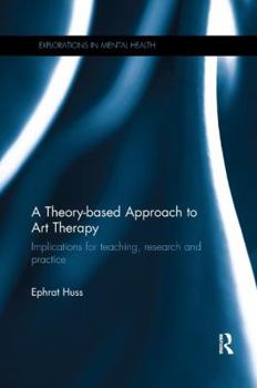 Paperback A Theory-based Approach to Art Therapy: Implications for teaching, research and practice Book