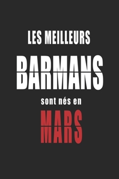 Les Meilleurs Barmans sont nés en Mars carnet de notes: Carnet de note pour les Barmans nés en Mars cadeaux pour un ami, une amie,  un collègue ou un ... de la famille né en Mars (French Edition)