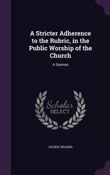 Hardcover A Stricter Adherence to the Rubric, in the Public Worship of the Church: A Sermon Book