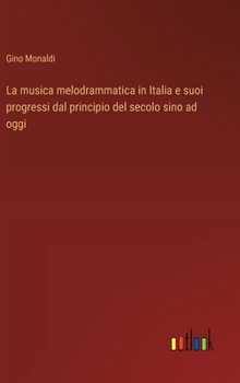 Hardcover La musica melodrammatica in Italia e suoi progressi dal principio del secolo sino ad oggi [Italian] Book