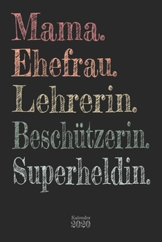 Mama. Ehefrau. Lehrerin. Beschützerin. Superheldin. Kalender 2020: Wochenplaner Planer Terminkalender als Geschenk zum Muttertag Geburtstag für Mütter ... 110 Seiten für das Jahr 2020 (German Edition)