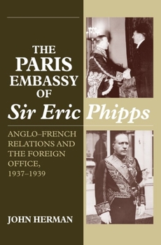 Hardcover Paris Embassy of Sir Eric Phipps: Anglo-French Relations and Foreign Office, 1937-1939 Book
