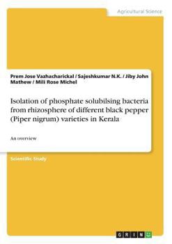 Paperback Isolation of phosphate solubilsing bacteria from rhizosphere of different black pepper (Piper nigrum) varieties in Kerala: An overview Book