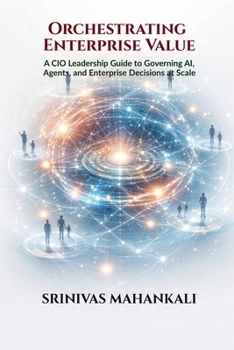 Paperback Orchestrating Enterprise Value: A CIO Leadership Guide to Governing AI, Agents, and Enterprise Decisions at Scale Book