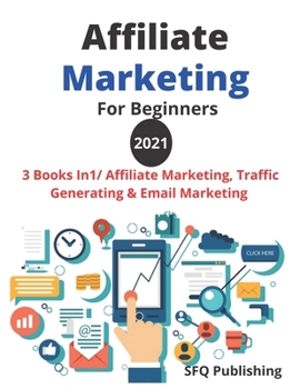 Paperback Affiliate Marketing For Beginners 2021: Make A Six-Figures Income From Home, 3 Books In1/ Affiliate Marketing, Traffic Generating And Email Marketing "Passive Income". Book