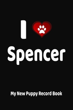 Paperback I Love Spencer My New Puppy Record Book: Personalized Dog Journal and Health Logbook Book