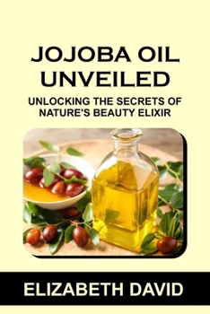 Paperback Jojoba Oil Unveiled: Unlocking the Secrets of Nature's Beauty Elixir [Large Print] Book