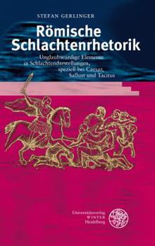 Romische Schlachtenrhetorik: Unglaubwurdige Elemente in Schlachtendarstellungen, Speziell Bei Caesar, Sallust Und Tacitus