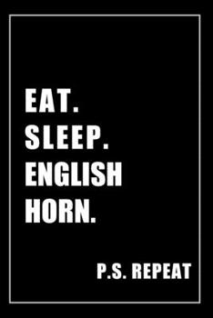 Journal For English Horn Lovers: Eat, Sleep, English Horn, Repeat - Blank Lined Notebook For Fans
