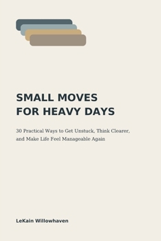 Paperback Small Moves for Heavy Days: 30 Practical Ways to Get Unstuck, Think Clearer, and Make Life Feel Manageable Again Book