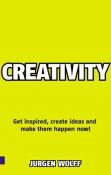 Paperback Creativity Now: Get Inspired, Create Ideas and Make Them Happen Now! Book