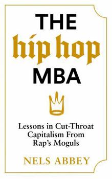 Hardcover The Hip-Hop MBA: Lessons in Cut-Throat Capitalism from Rap’s Moguls Book