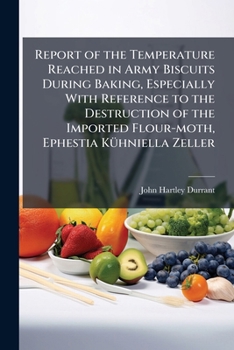 Report of the Temperature Reached in Army Biscuits During Baking, Especially with Reference to the Destruction of the Imported Flour-Moth, Ephestia Kuhniella Zeller