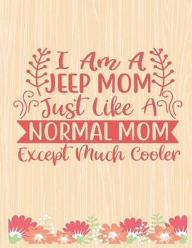 I am a Jeep Mom just Like A Normal MOM Except Much Cooler: Lined Journal: Journal Notebook Diary: Best Gift for Moms, Daily Moments and Milestones | A ... Composition Book/Journal To Write Anything