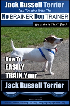 Paperback Jack Russell Terrier Dog Training With The No BRAINER Dog TRAINER WE Make it THAT Easy!: How To Easily Train Your Jack Russell Terrier Book