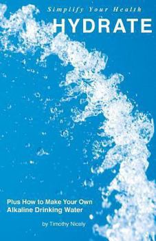 Paperback Simplify Your Health Hydrate: Plus How To Make Your Own Alkaline Drinking Water Book