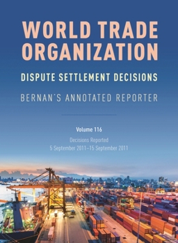 Hardcover WTO Dispute Settlement Decisions: Bernan's Annotated Reporter: Decisions Reported: 5 September 2011-15 September 2011 Book