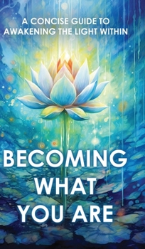 Hardcover Becoming What You Are: A Concise Guide to Awakening the Light Within Book