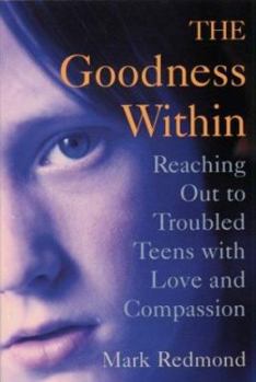 Paperback The Goodness Within: Reaching Out to Troubled Teens with Love and Compassion Book