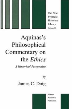 Aquinas's Philosophical Commentary on the Ethics - A Historical Perspective (The New Synthese Historical Library, formerly: The Synthese Historical Library ... 50)