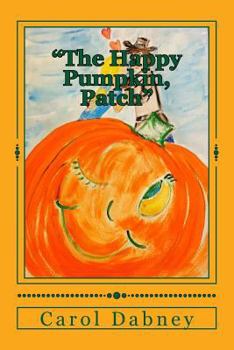 Paperback The Happy Pumpkin, Patch: A children's book for Halloween, Harvest and Thanksgiving Season Book