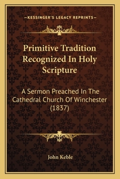 Paperback Primitive Tradition Recognized In Holy Scripture: A Sermon Preached In The Cathedral Church Of Winchester (1837) Book