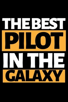 The Best Pilot In The Galaxy: Funny Pilot Notebook/Journal (6” X 9”) Great Gift Idea For Birthday Or Christmas For Pilots