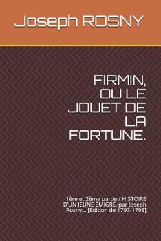 Paperback Firmin, Ou Le Jouet de la Fortune.: 1?re Et 2?me Partie / Histoire d'Un Jeune ?migr?, Par Joseph Rosny... [edition de 1797-1798] [French] Book