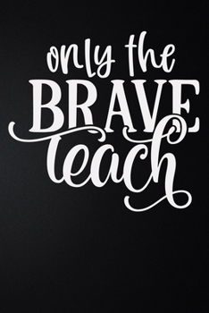 Paperback Only The Brave Teach: 100 Pages 6'' x 9'' Lined Writing Paper - Best Gift For Teacher Book