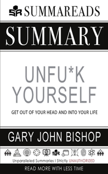 Paperback Summary of Unfu*k Yourself: Get Out of Your Head and into Your Life by Gary John Bishop Book