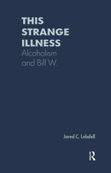 Hardcover This Strange Illness: Alcoholism and Bill W. Book