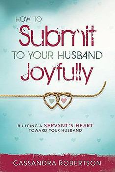 Paperback How to Submit to Your Husband Joyfully: Building a Servant's Heart Toward Your Husband Book