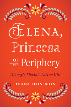 Paperback Elena, Princesa of the Periphery: Disney's Flexible Latina Girl Book