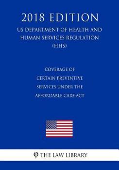 Coverage of Certain Preventive Services Under the Affordable Care Act (US Department of Health and Human Services Regulation) (HHS)
