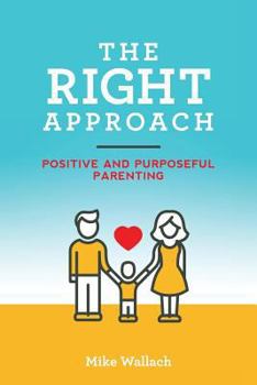 Paperback The RIGHT Approach: Positive and Purposeful Parenting Book