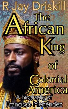 The African King of Colonial America : A Biography of Francisco Menéndez