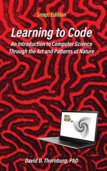 Hardcover Learning to Code - An Invitation to Computer Science Through the Art and Patterns of Nature (Snap! Edition) Book